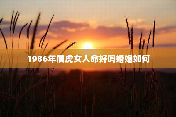 1986年属虎女人命好吗婚姻如何