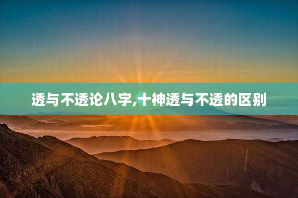透与不透论八字,十神透与不透的区别