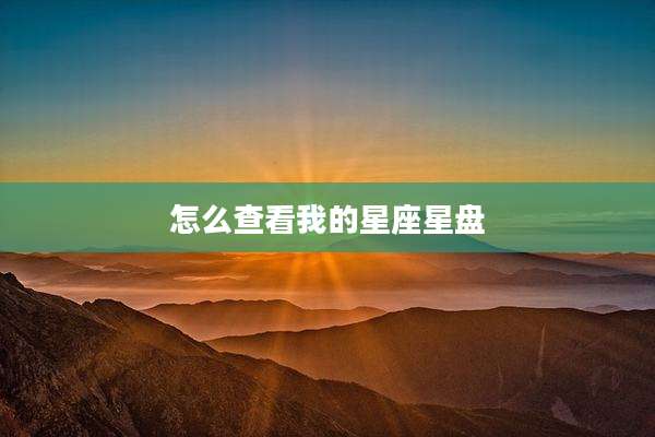 怎么查看我的星座星盘
