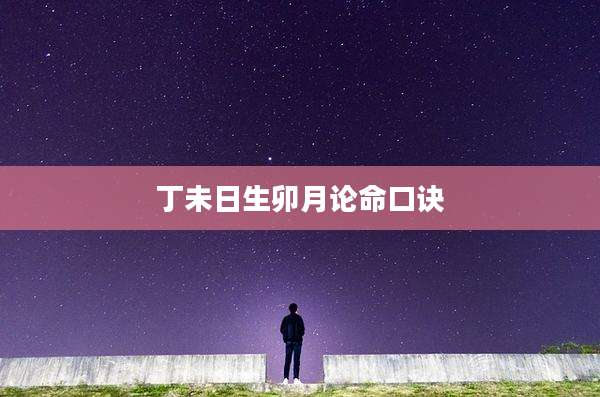 丁未日生卯月论命口诀
