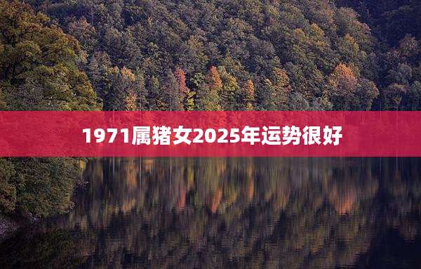1971属猪女2025年运势很好
