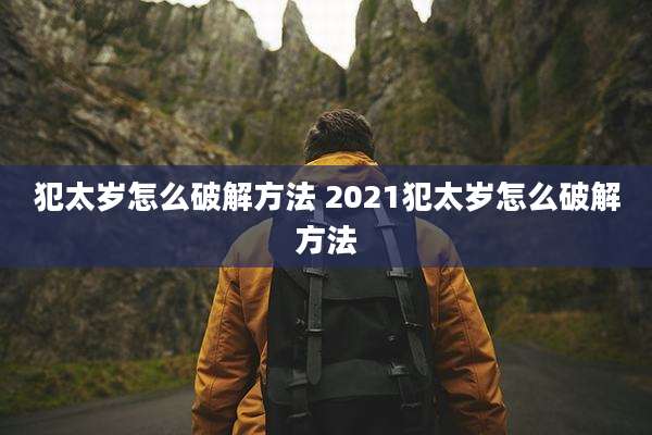 犯太岁怎么破解方法 2021犯太岁怎么破解方法