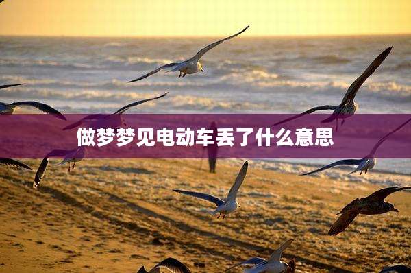做梦梦见电动车丢了什么意思