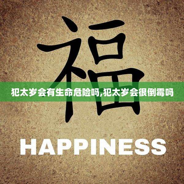 犯太岁会有生命危险吗,犯太岁会很倒霉吗