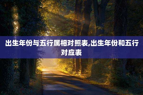 出生年份与五行属相对照表,出生年份和五行对应表