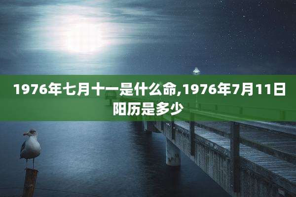 1976年七月十一是什么命,1976年7月11日阳历是多少