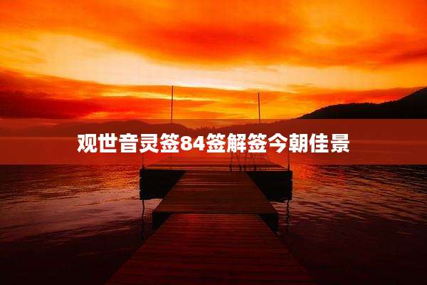 观世音灵签84签解签今朝佳景