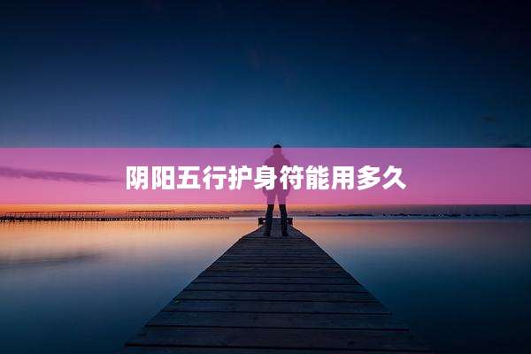 阴阳五行护身符能用多久