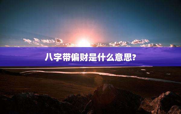 八字带偏财是什么意思?