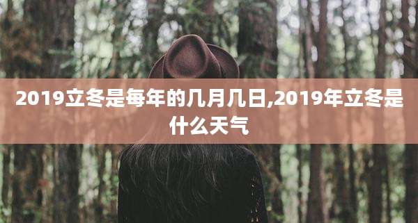 2019立冬是每年的几月几日,2019年立冬是什么天气