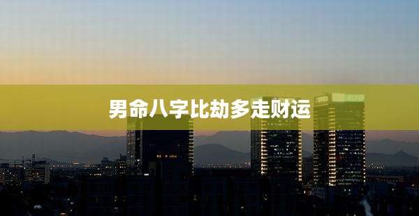 男命八字比劫多走财运