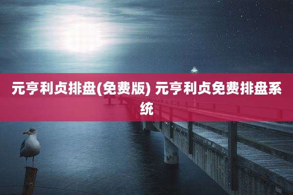 元亨利贞排盘(免费版) 元亨利贞免费排盘系统