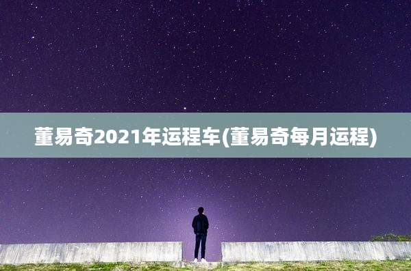 董易奇2021年运程车(董易奇每月运程)