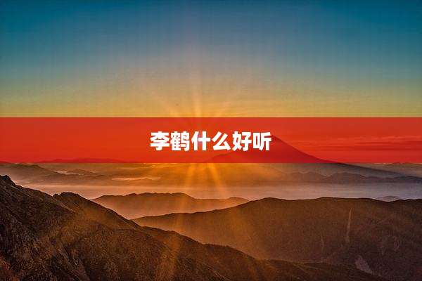 李鹤什么好听