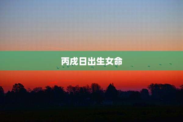 丙戌日出生女命