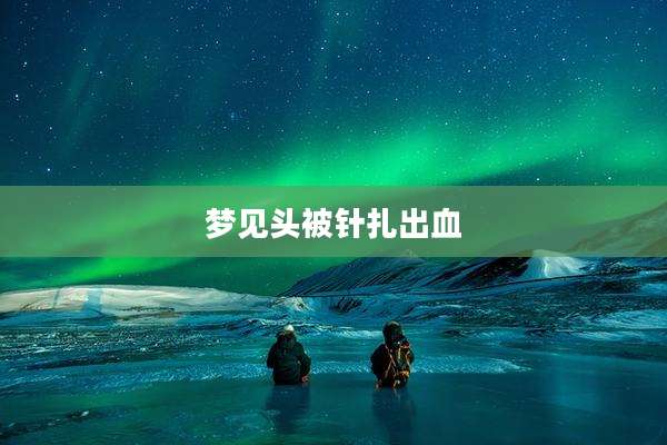 梦见头被针扎出血