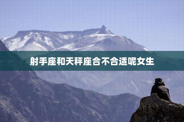 射手座和天秤座合不合适呢女生