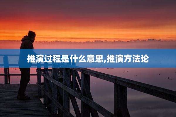 推演过程是什么意思,推演方法论