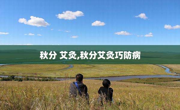 秋分 艾灸,秋分艾灸巧防病