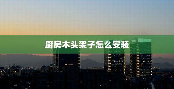 厨房木头架子怎么安装