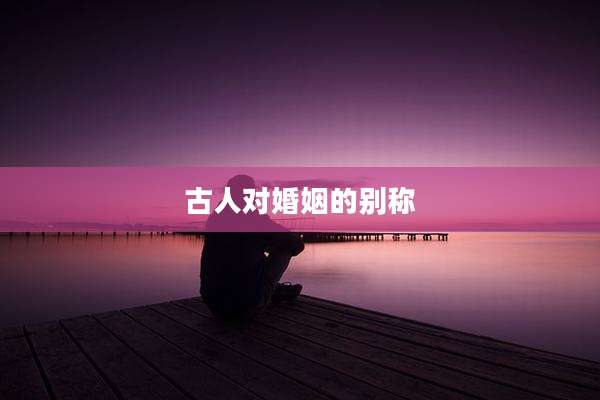 古人对婚姻的别称