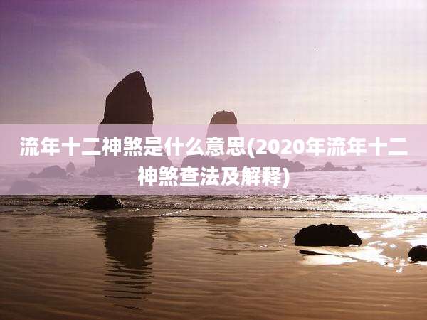 流年十二神煞是什么意思(2020年流年十二神煞查法及解释)