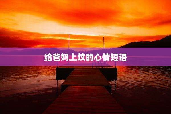 给爸妈上坟的心情短语