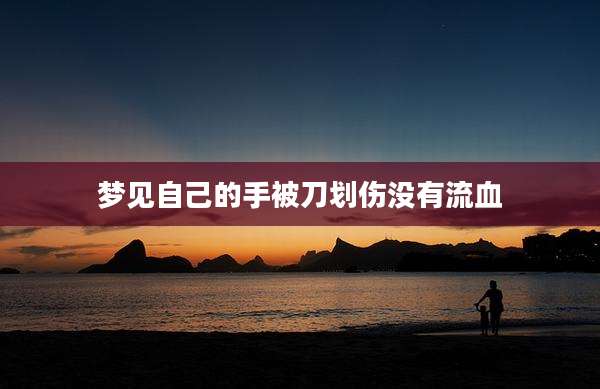 梦见自己的手被刀划伤没有流血