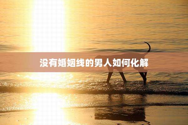 没有婚姻线的男人如何化解