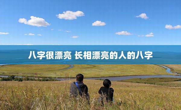 八字很漂亮 长相漂亮的人的八字