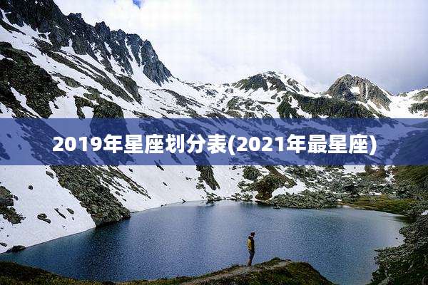 2019年星座划分表(2021年最星座)