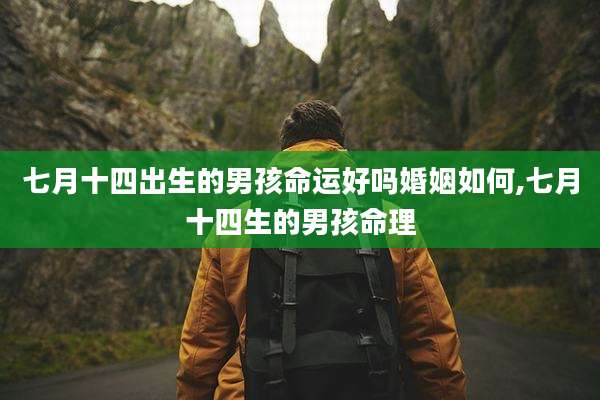 七月十四出生的男孩命运好吗婚姻如何,七月十四生的男孩命理