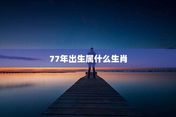 77年出生属什么生肖