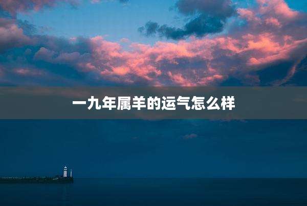 一九年属羊的运气怎么样
