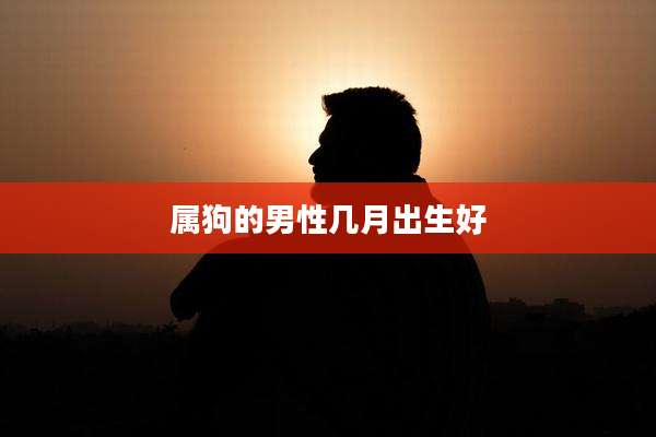属狗的男性几月出生好