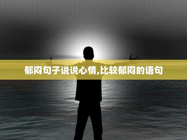 郁闷句子说说心情,比较郁闷的语句