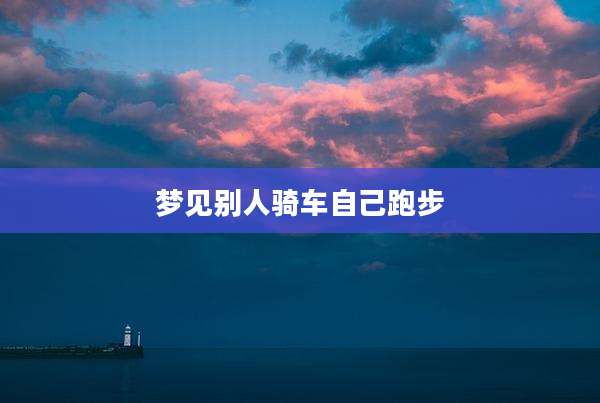 梦见别人骑车自己跑步