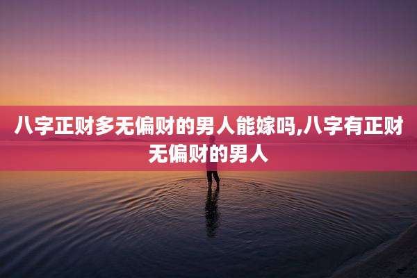 八字正财多无偏财的男人能嫁吗,八字有正财无偏财的男人