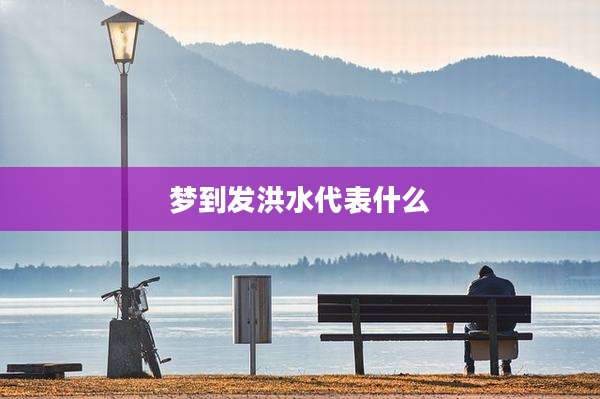 梦到发洪水代表什么