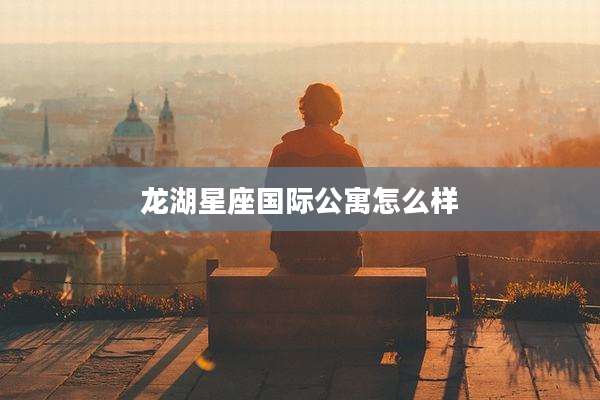 龙湖星座国际公寓怎么样