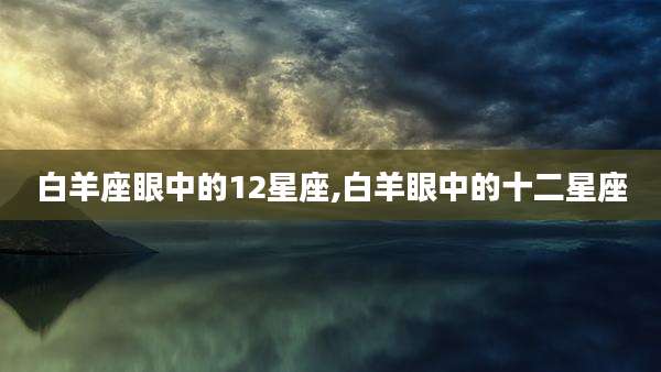 白羊座眼中的12星座,白羊眼中的十二星座
