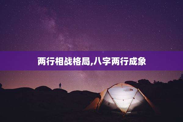 两行相战格局,八字两行成象