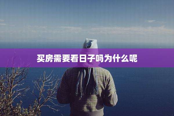买房需要看日子吗为什么呢