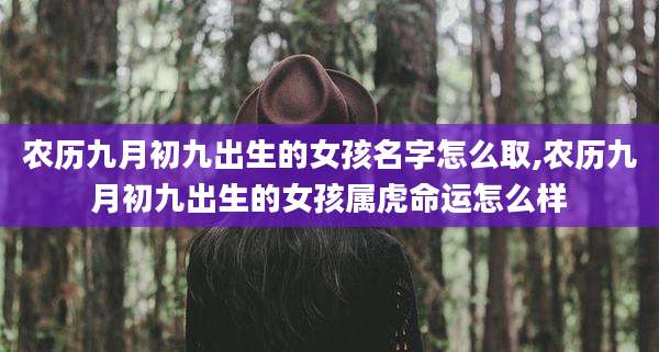 农历九月初九出生的女孩名字怎么取,农历九月初九出生的女孩属虎命运怎么样