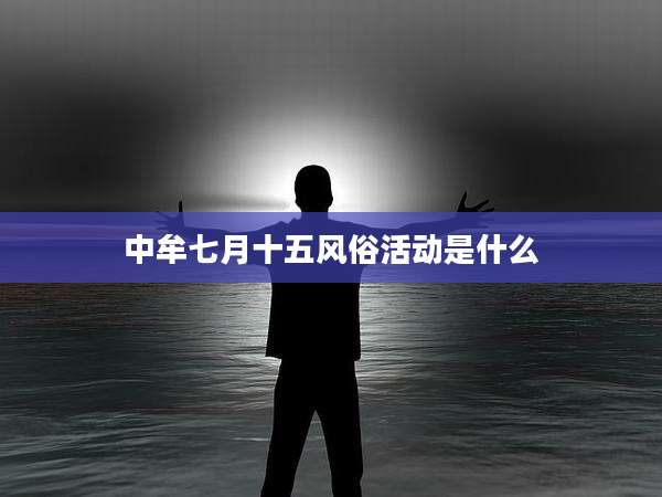 中牟七月十五风俗活动是什么