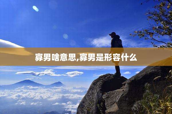 寡男啥意思,寡男是形容什么