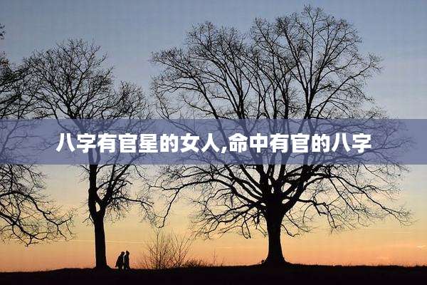八字有官星的女人,命中有官的八字