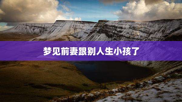 梦见前妻跟别人生小孩了