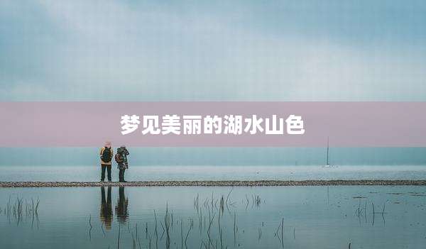 梦见美丽的湖水山色