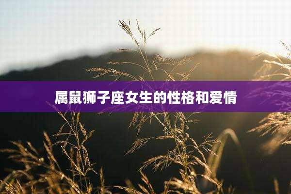 属鼠狮子座女生的性格和爱情